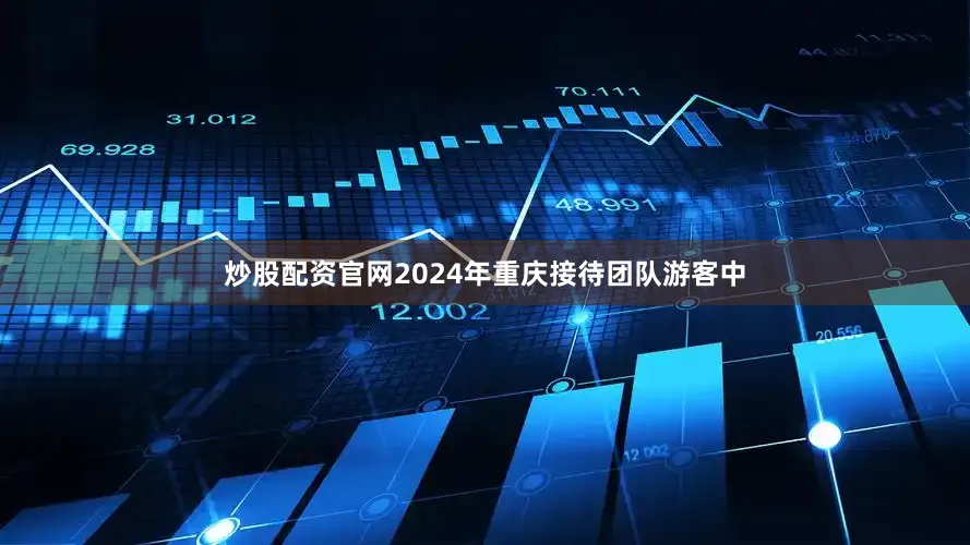 炒股配资官网2024年重庆接待团队游客中