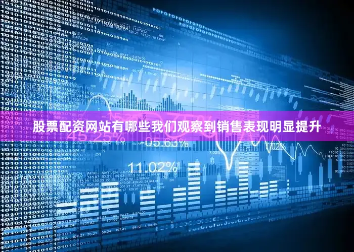 股票配资网站有哪些我们观察到销售表现明显提升