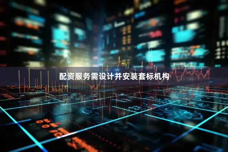 配资服务需设计并安装套标机构