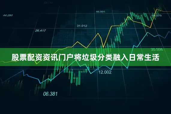 股票配资资讯门户将垃圾分类融入日常生活