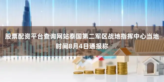 股票配资平台查询网站　　泰国第二军区战地指挥中心当地时间8月4日通报称