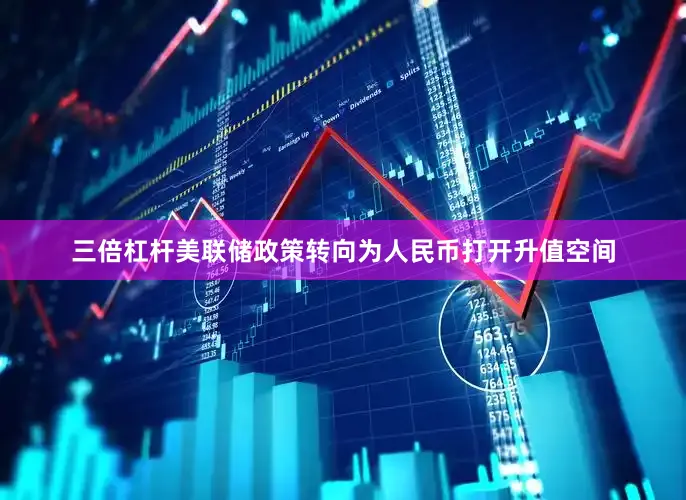 三倍杠杆美联储政策转向为人民币打开升值空间