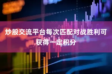 炒股交流平台每次匹配对战胜利可获得一定积分