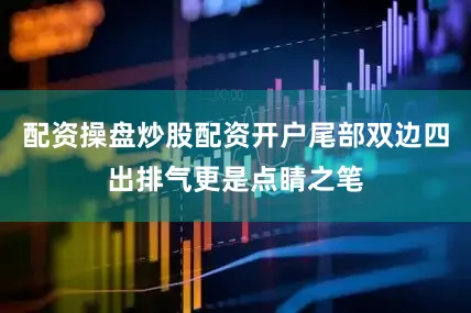 配资操盘炒股配资开户尾部双边四出排气更是点睛之笔